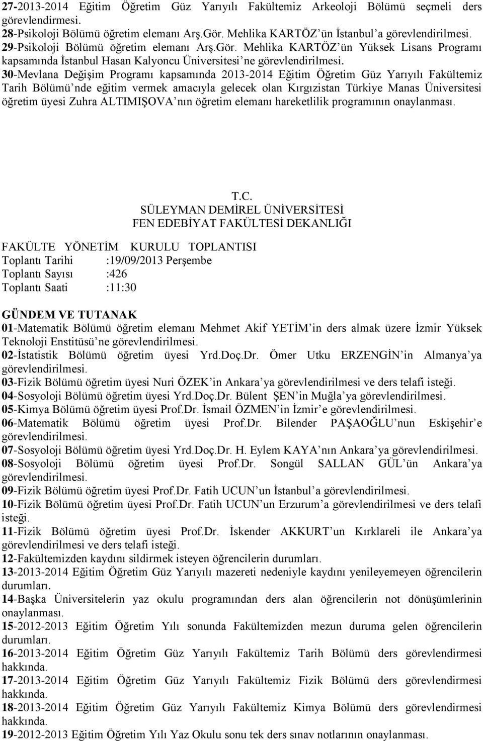 Mehlika KARTÖZ ün Yüksek Lisans Programı kapsamında İstanbul Hasan Kalyoncu Üniversitesi ne 30-Mevlana Değişim Programı kapsamında 2013-2014 Eğitim Öğretim Güz Yarıyılı Fakültemiz Tarih Bölümü nde