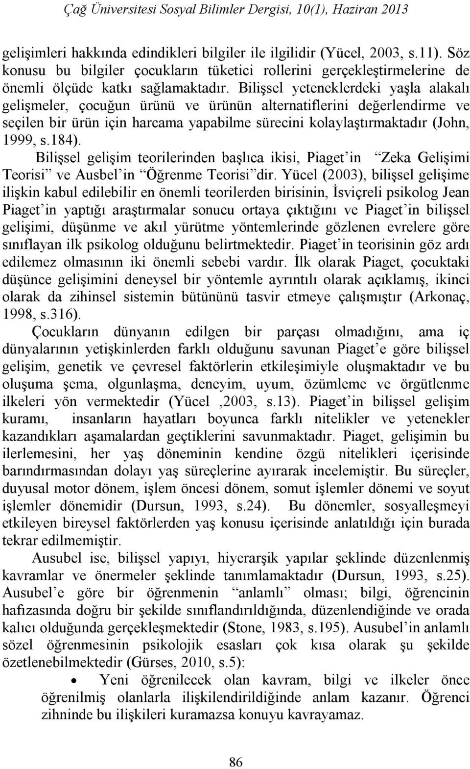 Bilişsel yeteneklerdeki yaşla alakalı gelişmeler, çocuğun ürünü ve ürünün alternatiflerini değerlendirme ve seçilen bir ürün için harcama yapabilme sürecini kolaylaştırmaktadır (John, 1999, s.184).