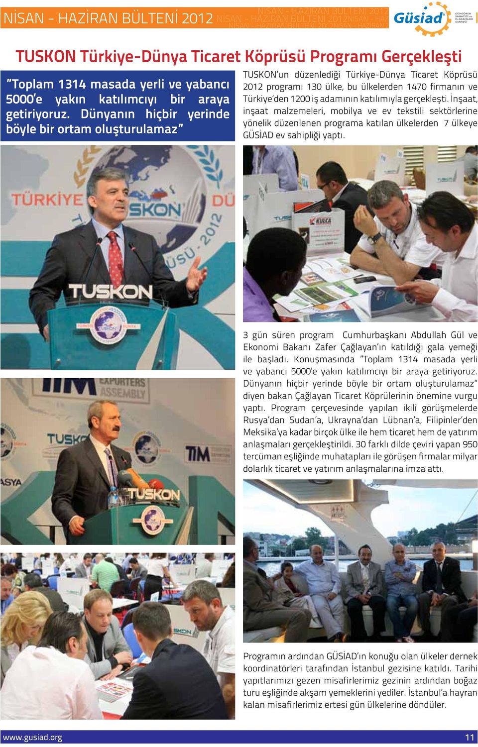 Dünyanın hiçbir yerinde böyle bir ortam oluşturulamaz TUSKON un düzenlediği Türkiye-Dünya Ticaret Köprüsü 2012 programı 130 ülke, bu ülkelerden 1470 firmanın ve Türkiye den 1200 iş adamının