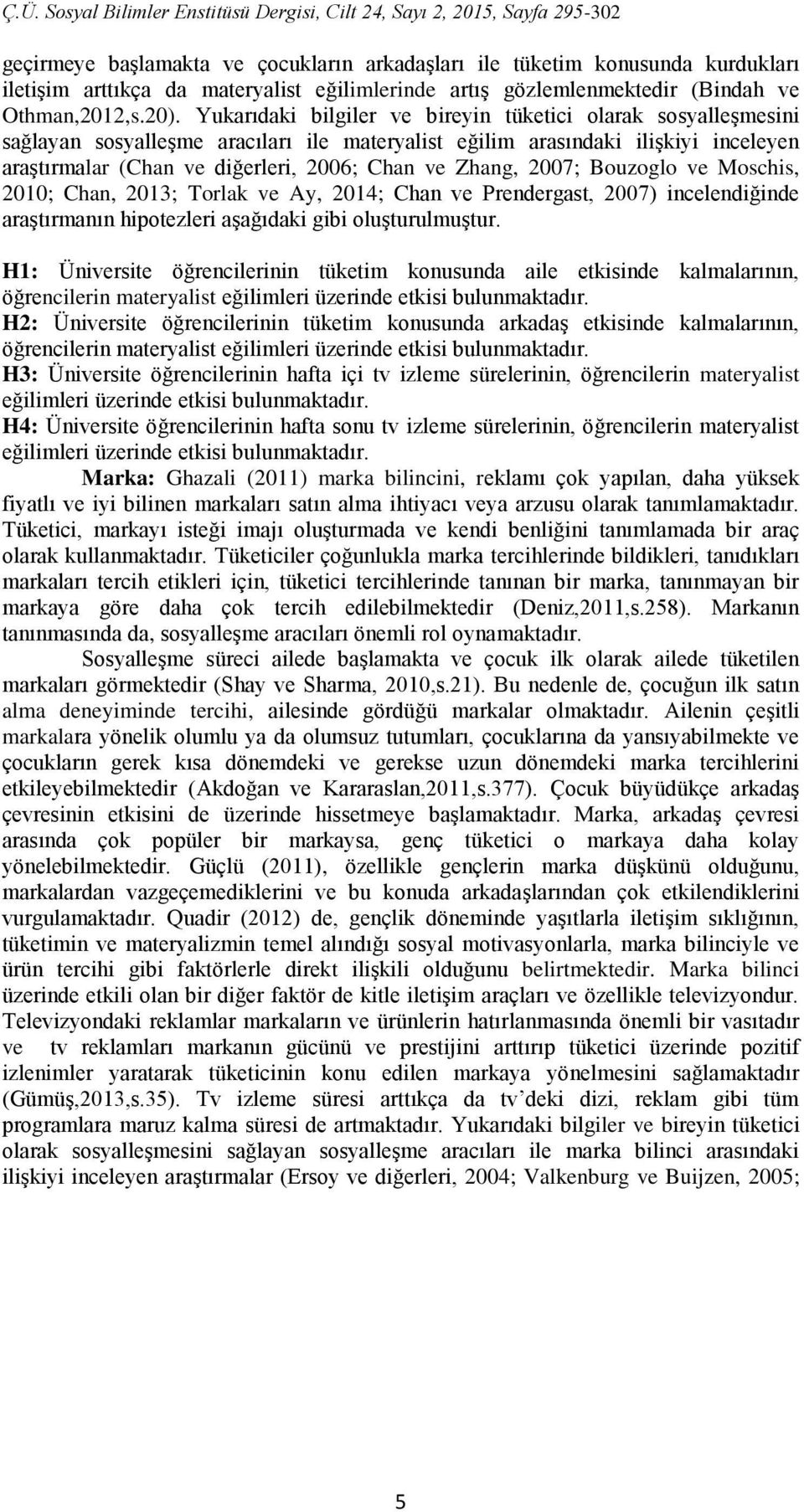 Zhang, 2007; Bouzoglo ve Moschis, 2010; Chan, 2013; Torlak ve Ay, 2014; Chan ve Prendergast, 2007) incelendiğinde araştırmanın hipotezleri aşağıdaki gibi oluşturulmuştur.