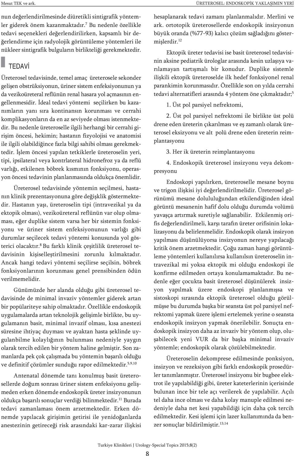 TEDAVİ Üreterosel tedavisinde, temel amaç üreterosele sekonder gelişen obstrüksiyonun, üriner sistem enfeksiyonunun ya da vezikoüreteral reflünün renal hasara yol açmasının engellenmesidir.