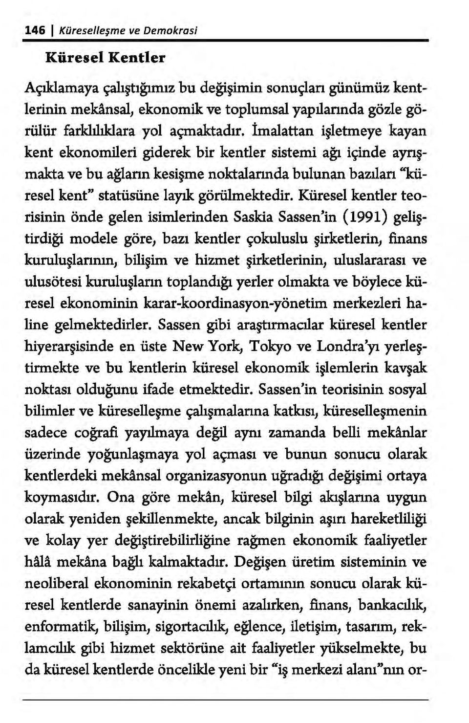 İmalattan işletmeye kayan kent ekonomileri giderek bir kentler sistemi ağı içinde ayrışmakta ve bu ağların kesişme noktalarında bulunan bazıları "küresel kent" statüsüne layık görülmektedir.