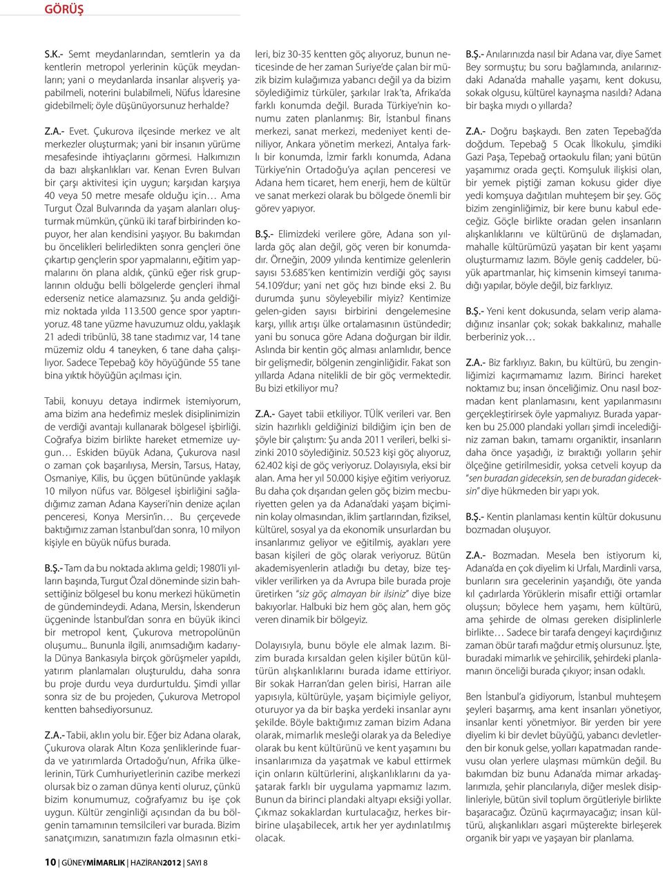 düşünüyorsunuz herhalde? Z.A.- Evet. Çukurova ilçesinde merkez ve alt merkezler oluşturmak; yani bir insanın yürüme mesafesinde ihtiyaçlarını görmesi. Halkımızın da bazı alışkanlıkları var.