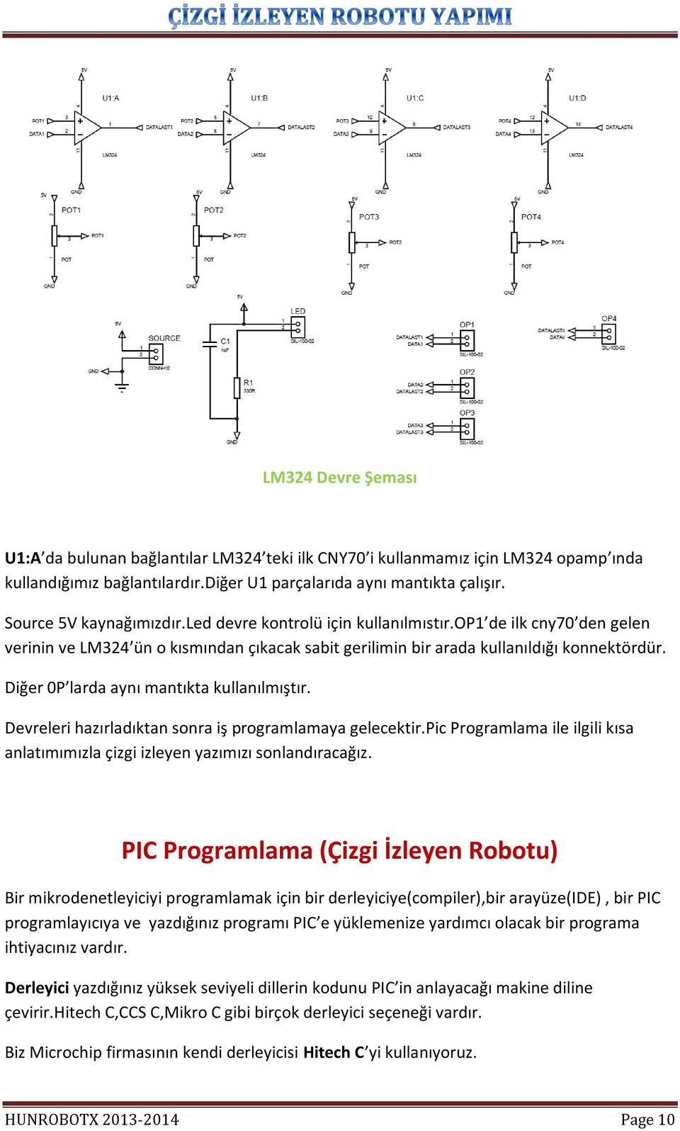 Diğer 0P larda aynı mantıkta kullanılmıştır. Devreleri hazırladıktan sonra iş programlamaya gelecektir.pic Programlama ile ilgili kısa anlatımımızla çizgi izleyen yazımızı sonlandıracağız.