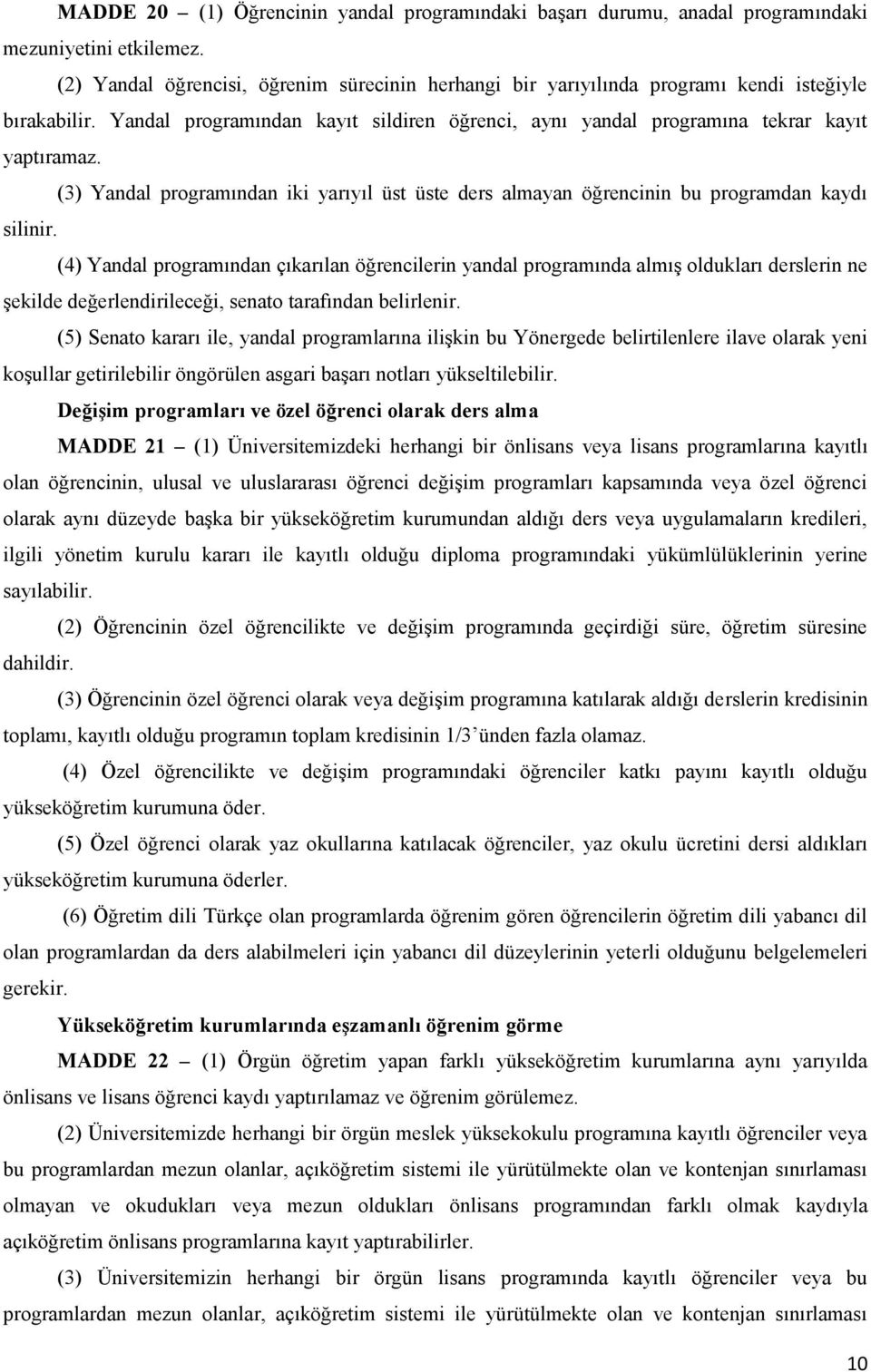 (3) Yandal programından iki yarıyıl üst üste ders almayan öğrencinin bu programdan kaydı silinir.