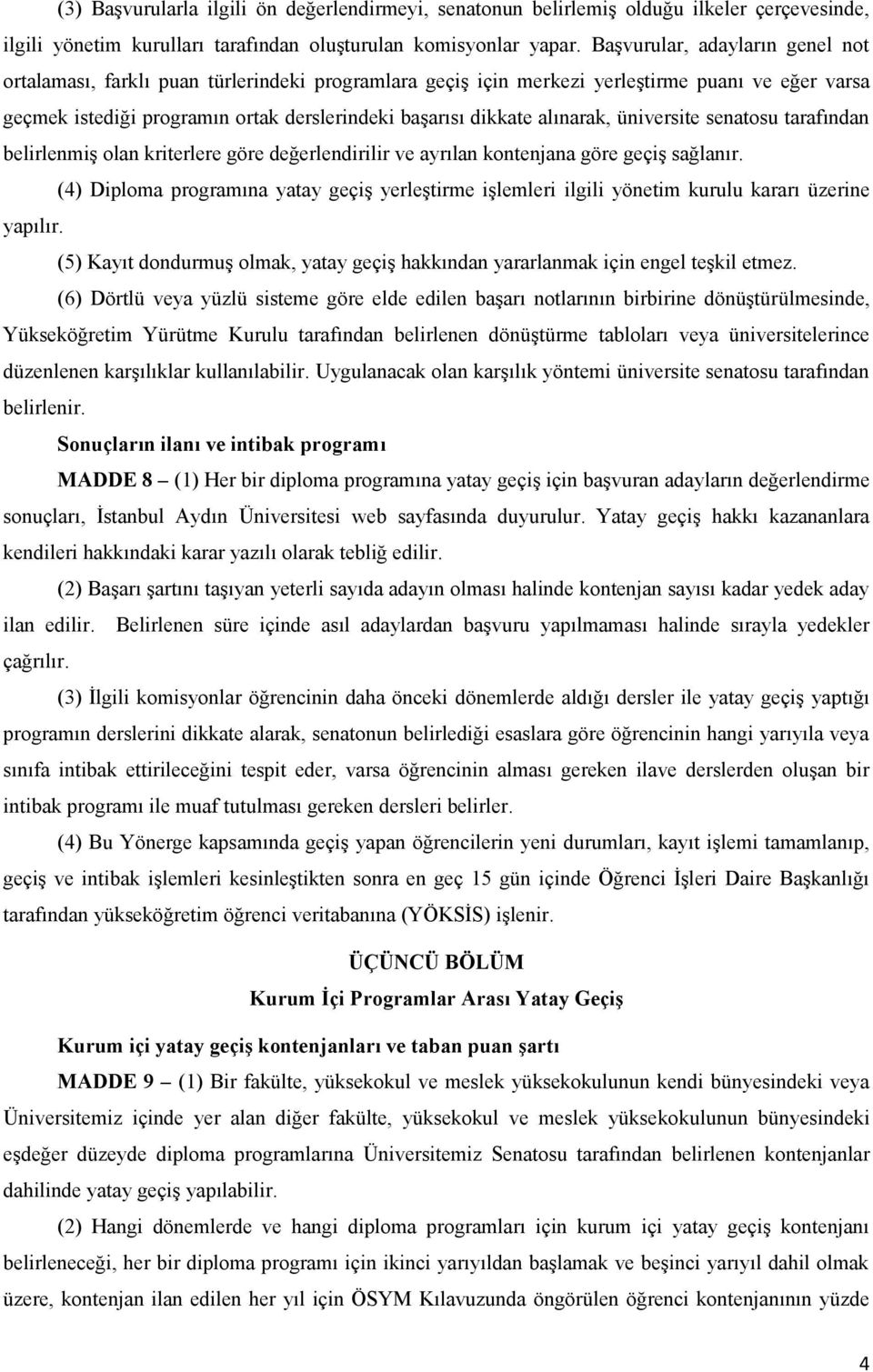 alınarak, üniversite senatosu tarafından belirlenmiş olan kriterlere göre değerlendirilir ve ayrılan kontenjana göre geçiş sağlanır.