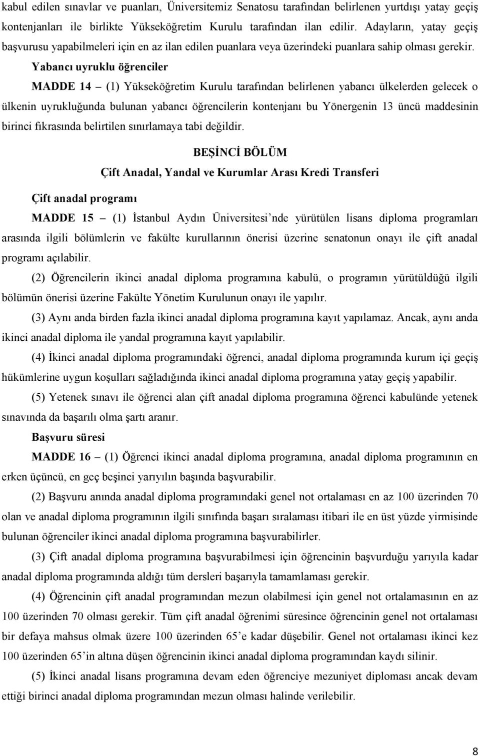 Yabancı uyruklu öğrenciler MADDE 14 (1) Yükseköğretim Kurulu tarafından belirlenen yabancı ülkelerden gelecek o ülkenin uyrukluğunda bulunan yabancı öğrencilerin kontenjanı bu Yönergenin 13 üncü