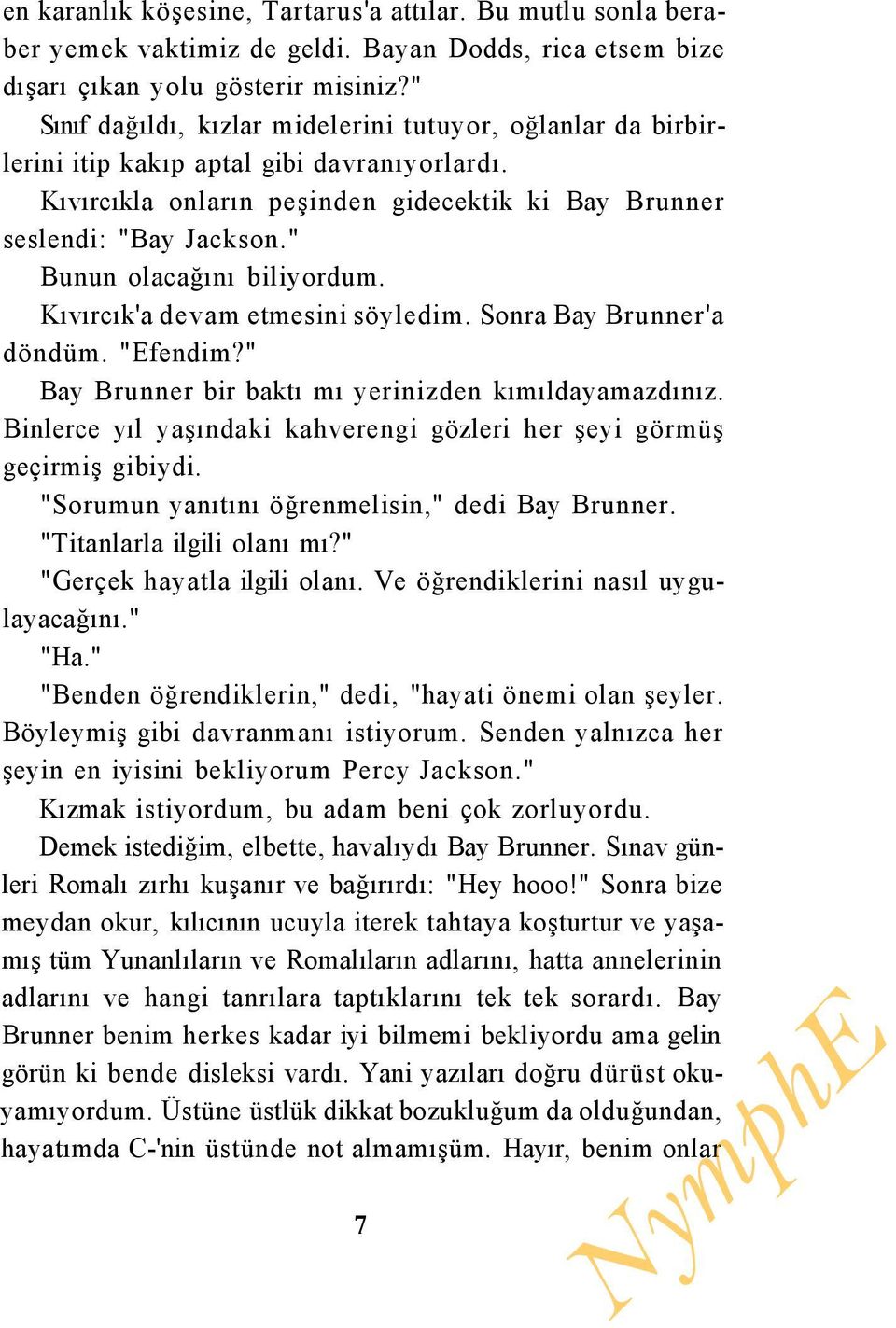 " Bunun olacağını biliyordum. Kıvırcık'a devam etmesini söyledim. Sonra Bay Brunner'a döndüm. "Efendim?" Bay Brunner bir baktı mı yerinizden kımıldayamazdınız.