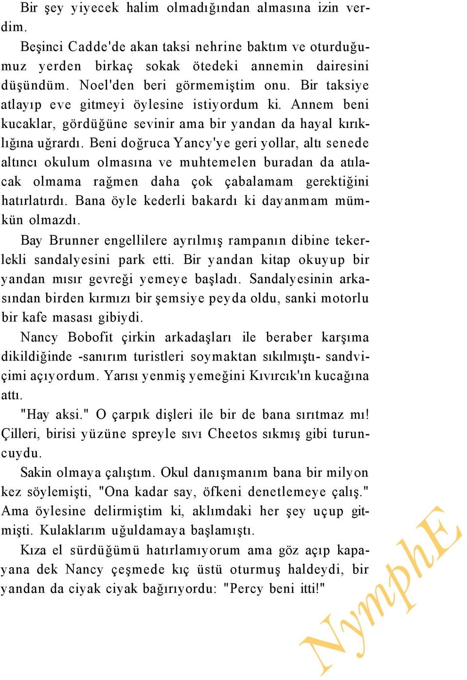 Beni doğruca Yancy'ye geri yollar, altı senede altıncı okulum olmasına ve muhtemelen buradan da atılacak olmama rağmen daha çok çabalamam gerektiğini hatırlatırdı.