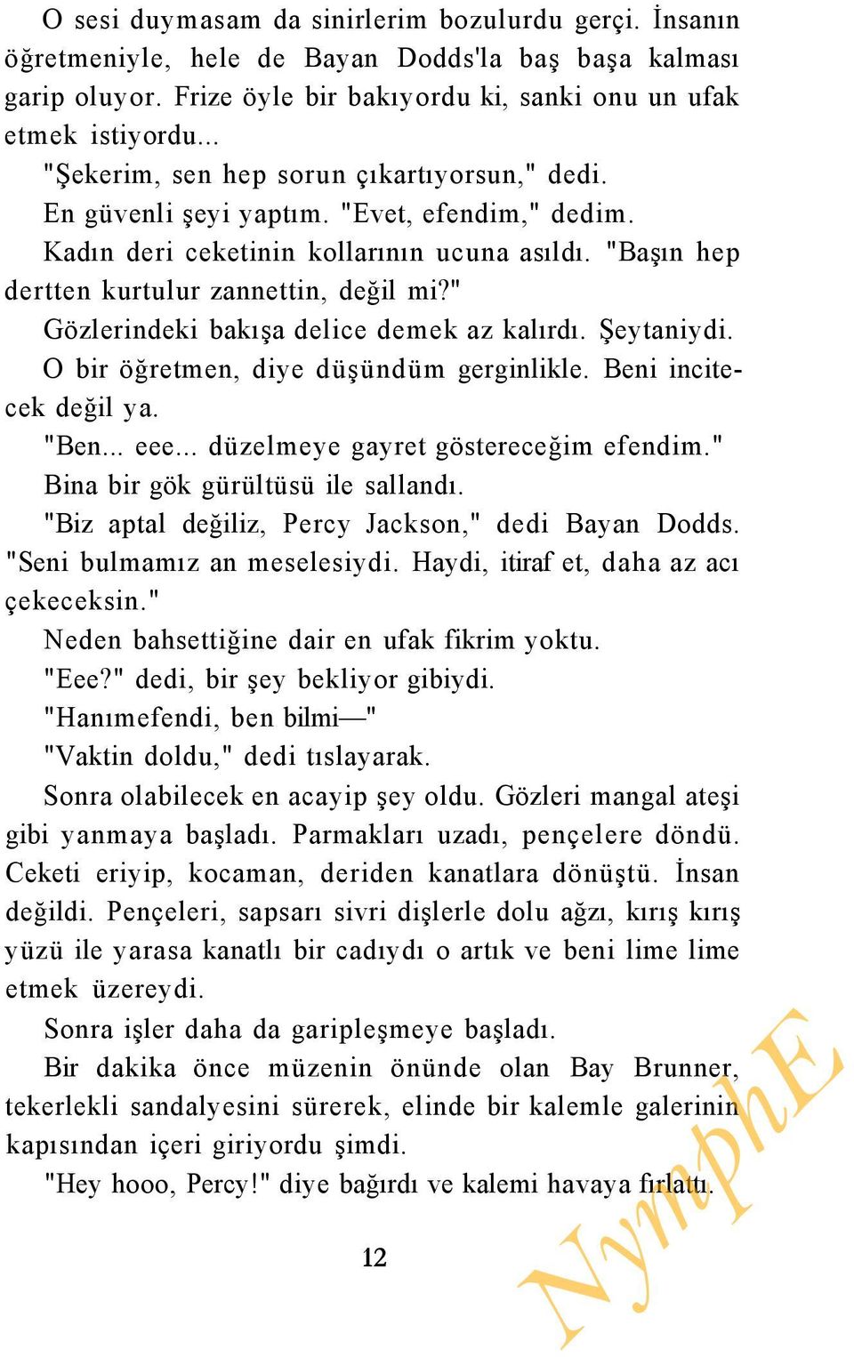 " Gözlerindeki bakışa delice demek az kalırdı. Şeytaniydi. O bir öğretmen, diye düşündüm gerginlikle. Beni incitecek değil ya. "Ben... eee... düzelmeye gayret göstereceğim efendim.