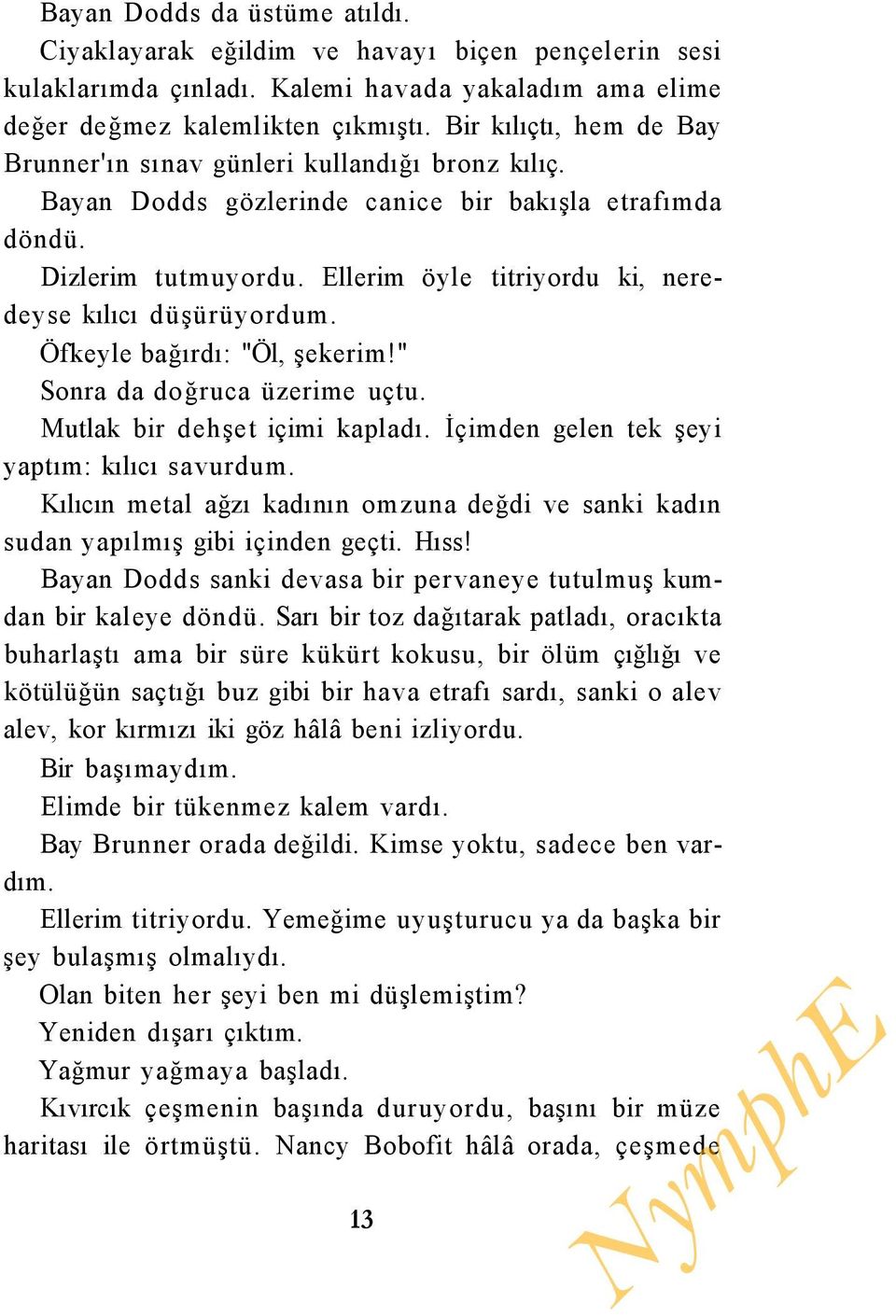 Ellerim öyle titriyordu ki, neredeyse kılıcı düşürüyordum. Öfkeyle bağırdı: "Öl, şekerim!" Sonra da doğruca üzerime uçtu. Mutlak bir dehşet içimi kapladı.