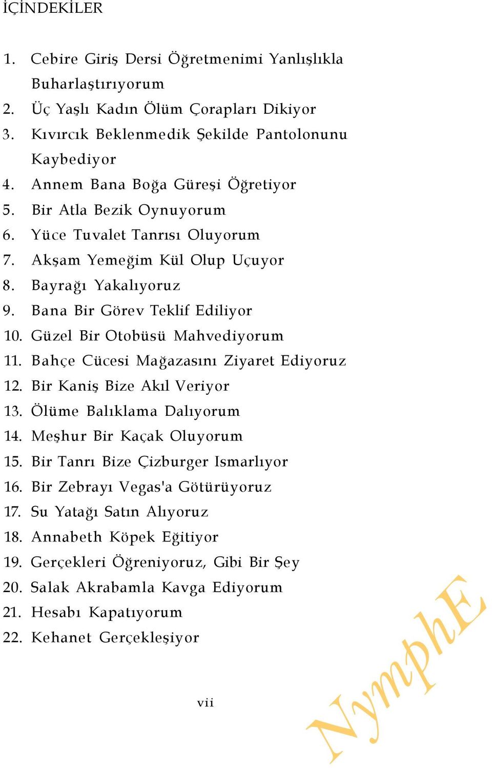 Güzel Bir Otobüsü Mahvediyorum 11. Bahçe Cücesi Mağazasını Ziyaret Ediyoruz 12. Bir Kaniş Bize Akıl Veriyor 13. Ölüme Balıklama Dalıyorum 14. Meşhur Bir Kaçak Oluyorum 15.