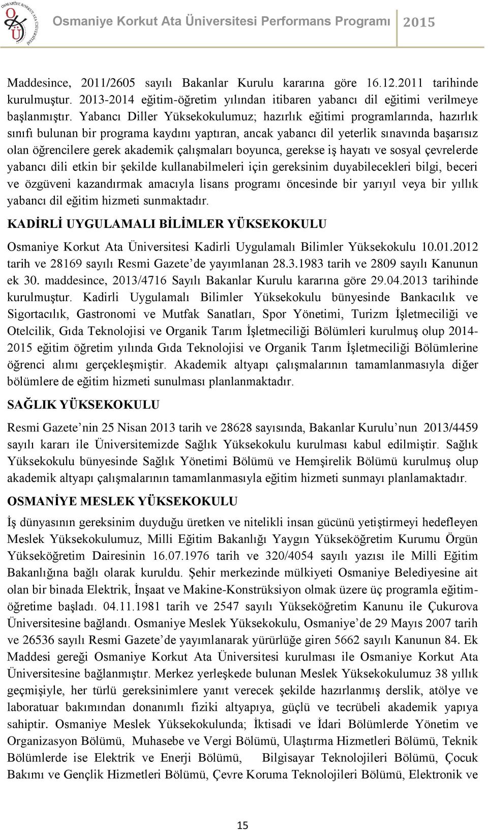 çalışmaları boyunca, gerekse iş hayatı ve sosyal çevrelerde yabancı dili etkin bir şekilde kullanabilmeleri için gereksinim duyabilecekleri bilgi, beceri ve özgüveni kazandırmak amacıyla lisans