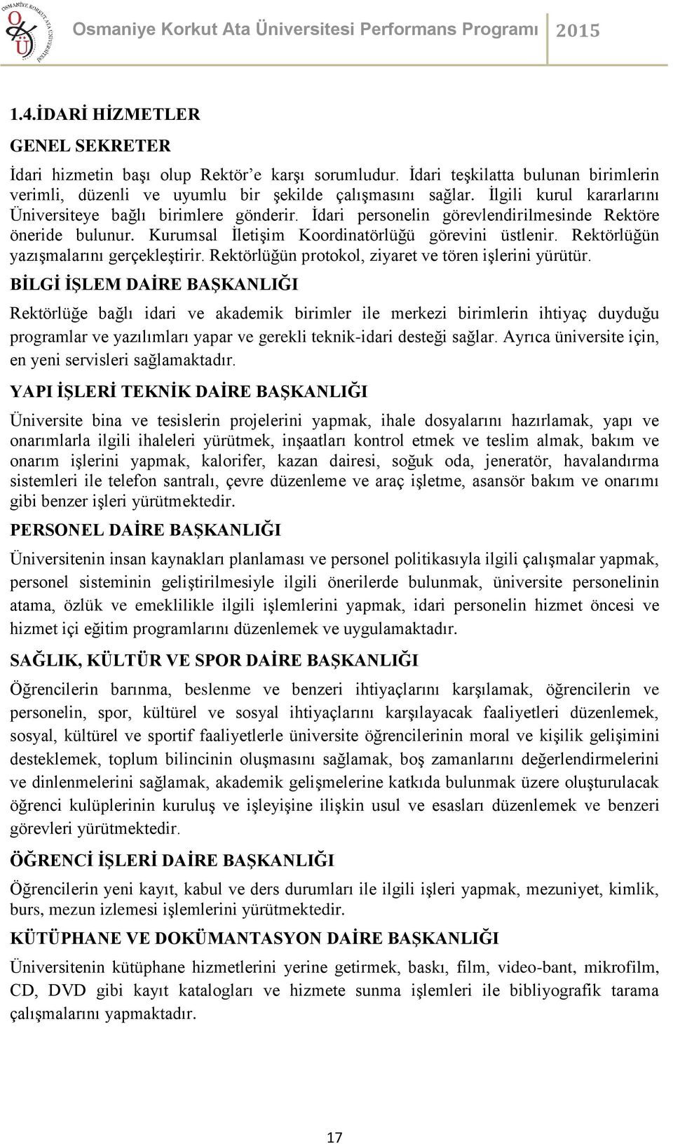 Rektörlüğün yazışmalarını gerçekleştirir. Rektörlüğün protokol, ziyaret ve tören işlerini yürütür.