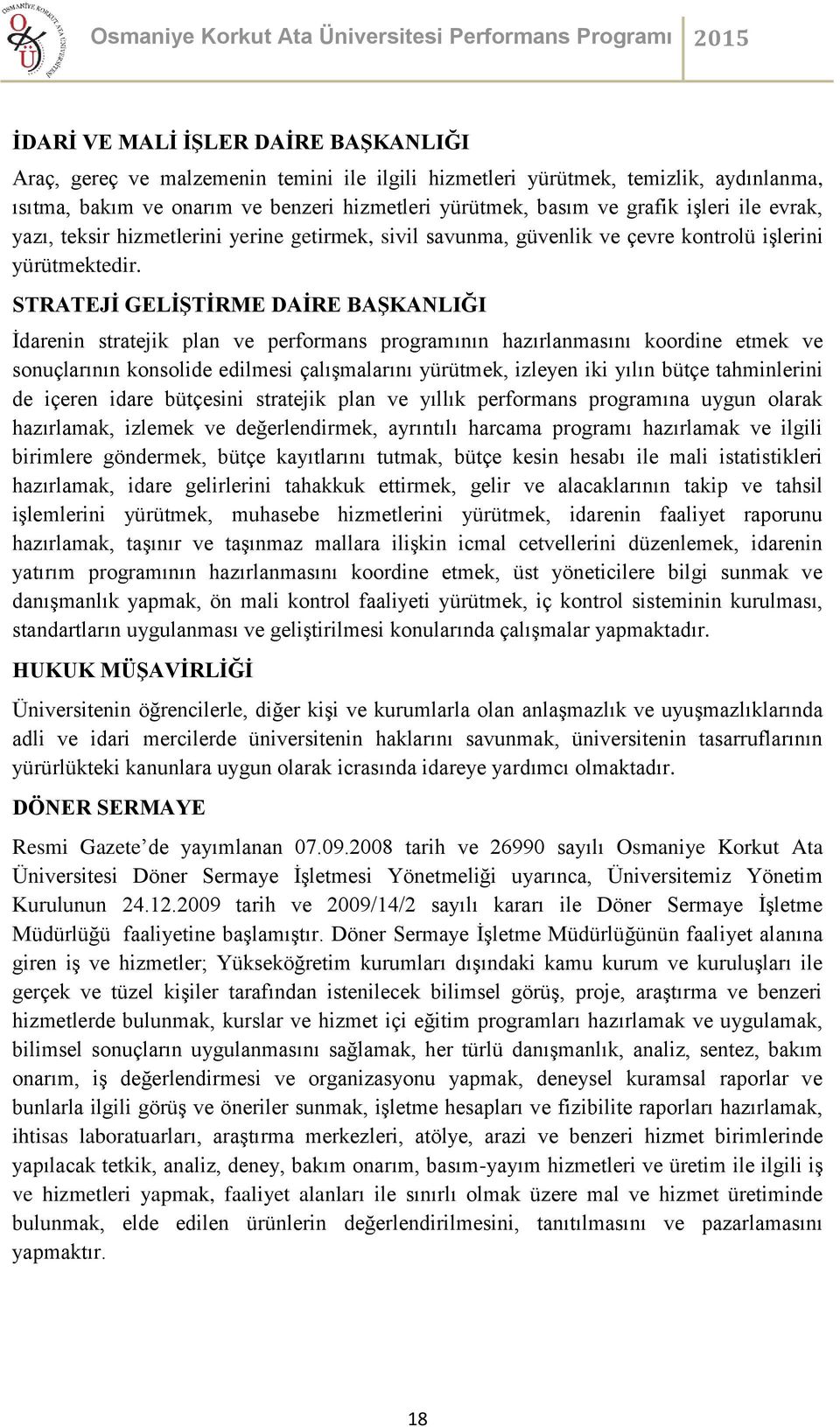 STRATEJİ GELİŞTİRME DAİRE BAŞKANLIĞI İdarenin stratejik plan ve performans programının hazırlanmasını koordine etmek ve sonuçlarının konsolide edilmesi çalışmalarını yürütmek, izleyen iki yılın bütçe