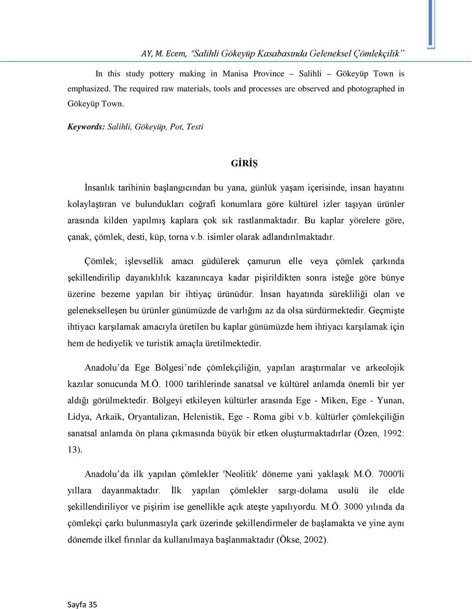 Keywords: Salihli, Gökeyüp, Pot, Testi GİRİŞ İnsanlık tarihinin başlangıcından bu yana, günlük yaşam içerisinde, insan hayatını kolaylaştıran ve bulundukları coğrafi konumlara göre kültürel izler