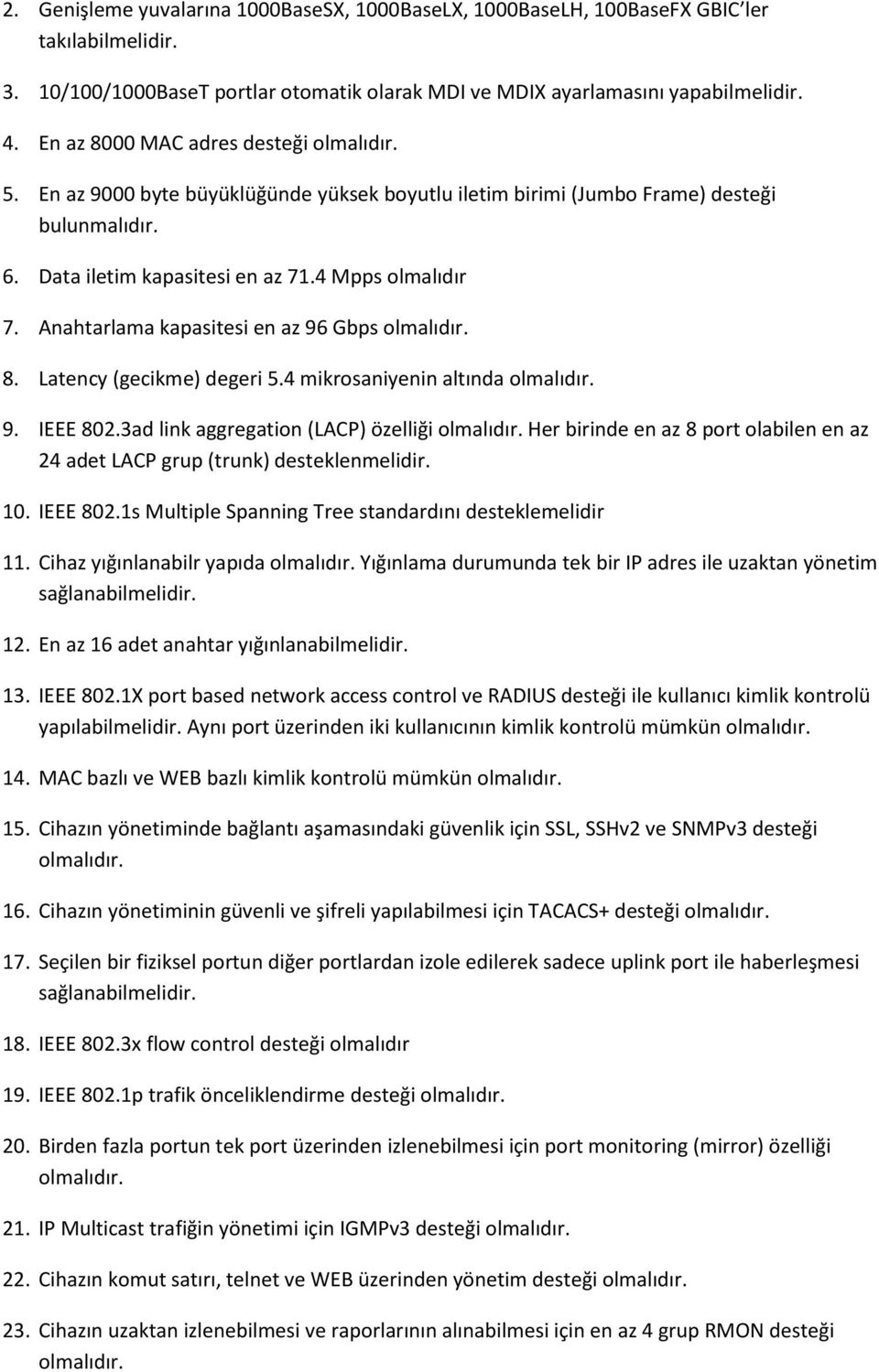 Anahtarlama kapasitesi en az 96 Gbps olmalıdır. 8. Latency (gecikme) degeri 5.4 mikrosaniyenin altında olmalıdır. 9. IEEE 802.3ad link aggregation (LACP) özelliği olmalıdır.