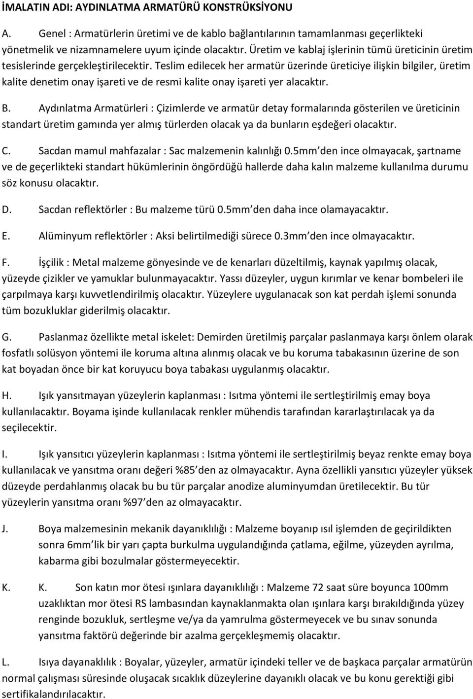 Teslim edilecek her armatür üzerinde üreticiye ilişkin bilgiler, üretim kalite denetim onay işareti ve de resmi kalite onay işareti yer alacaktır. B.