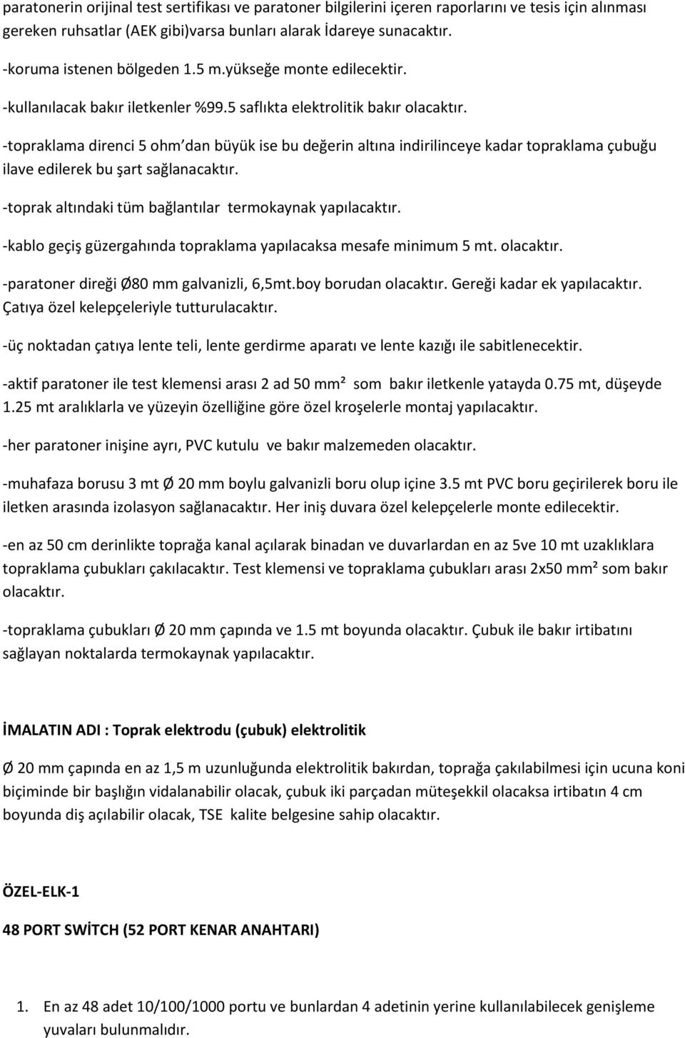 -topraklama direnci 5 ohm dan büyük ise bu değerin altına indirilinceye kadar topraklama çubuğu ilave edilerek bu şart sağlanacaktır. -toprak altındaki tüm bağlantılar termokaynak yapılacaktır.