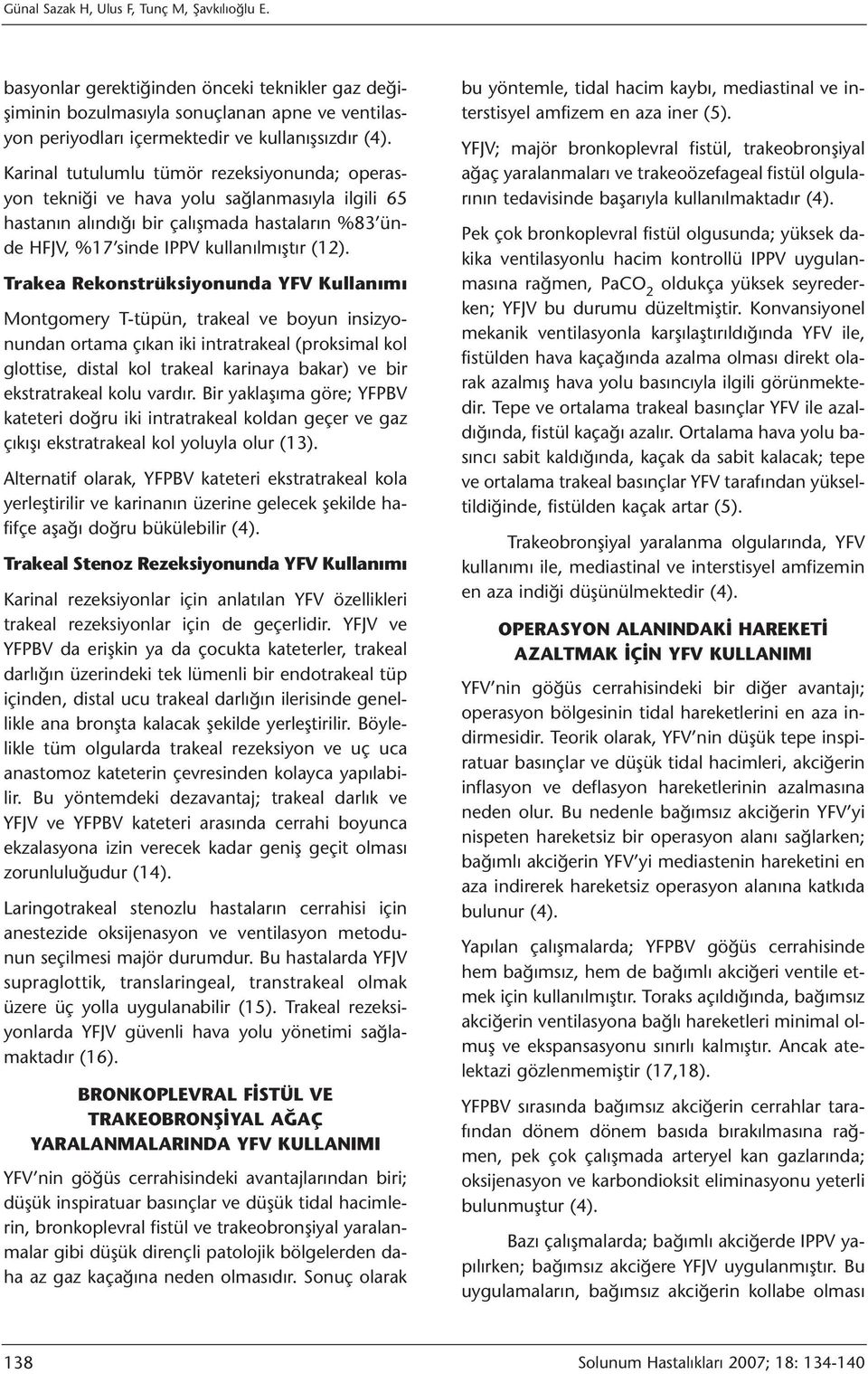 Trakea Rekonstrüksiyonunda YFV Kullanımı Montgomery T-tüpün, trakeal ve boyun insizyonundan ortama çıkan iki intratrakeal (proksimal kol glottise, distal kol trakeal karinaya bakar) ve bir