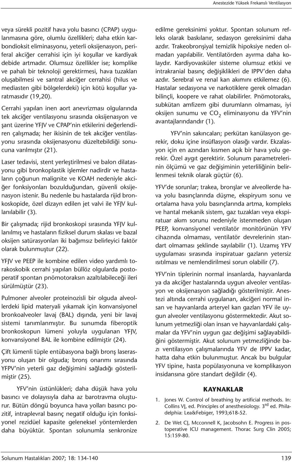 Olumsuz özellikler ise; komplike ve pahalı bir teknoloji gerektirmesi, hava tuzakları oluşabilmesi ve santral akciğer cerrahisi (hilus ve mediasten gibi bölgelerdeki) için kötü koşullar yaratmasıdır