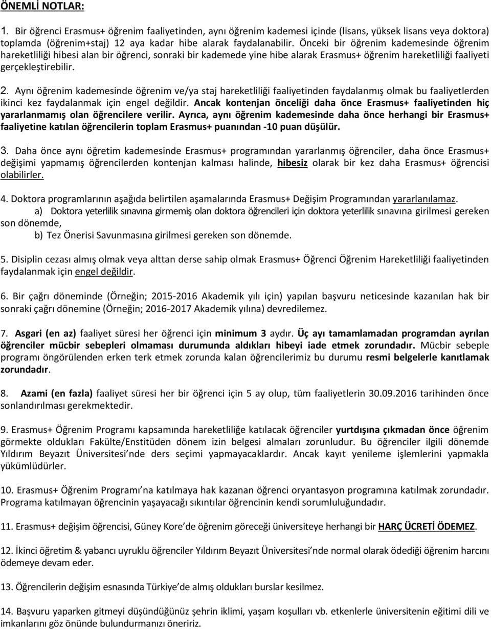 Aynı öğrenim kademesinde öğrenim ve/ya staj hareketliliği faaliyetinden faydalanmış olmak bu faaliyetlerden ikinci kez faydalanmak için engel değildir.