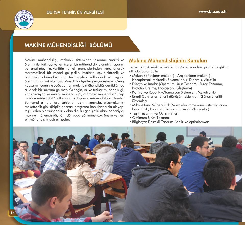 İmalatta ise, elektronik ve bilgisayar alanındaki son teknolojileri kullanarak en uygun üretim hızını yakalamaya yönelik faaliyetler gerçekleştirilir.