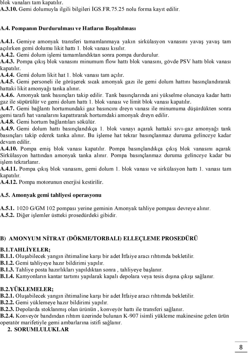 blok vanası tam açılır. A.4.5. Gemi personeli ile görüşerek sıcak amonyak gazı ile gemi dolum hattını basınçlandırarak hattaki likit amonyağı tanka alınır. A.4.6. Amonyak tank basınçları takip edilir.