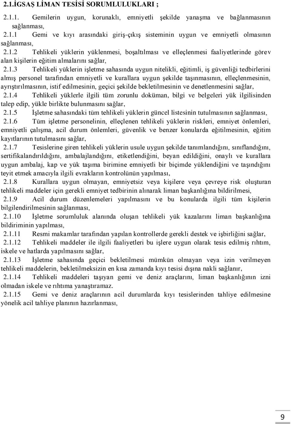 güvenliği tedbirlerini almış personel tarafından emniyetli ve kurallara uygun şekilde taşınmasının, elleçlenmesinin, ayrıştırılmasının, istif edilmesinin, geçici şekilde bekletilmesinin ve