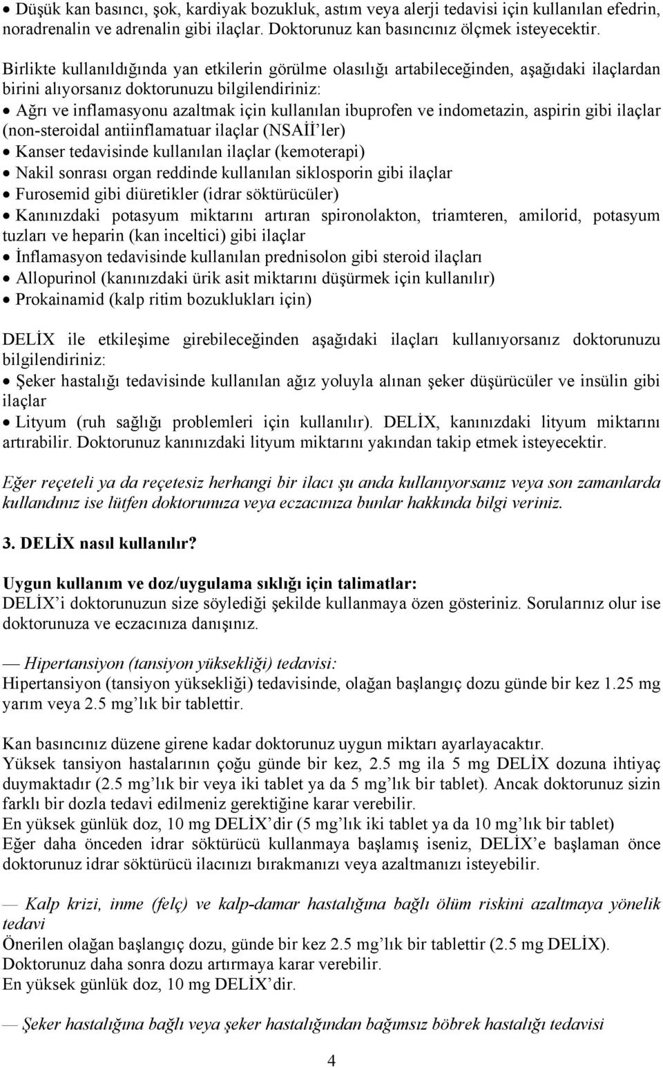 ve indometazin, aspirin gibi ilaçlar (non-steroidal antiinflamatuar ilaçlar (NSAİİ ler) Kanser tedavisinde kullanılan ilaçlar (kemoterapi) Nakil sonrası organ reddinde kullanılan siklosporin gibi