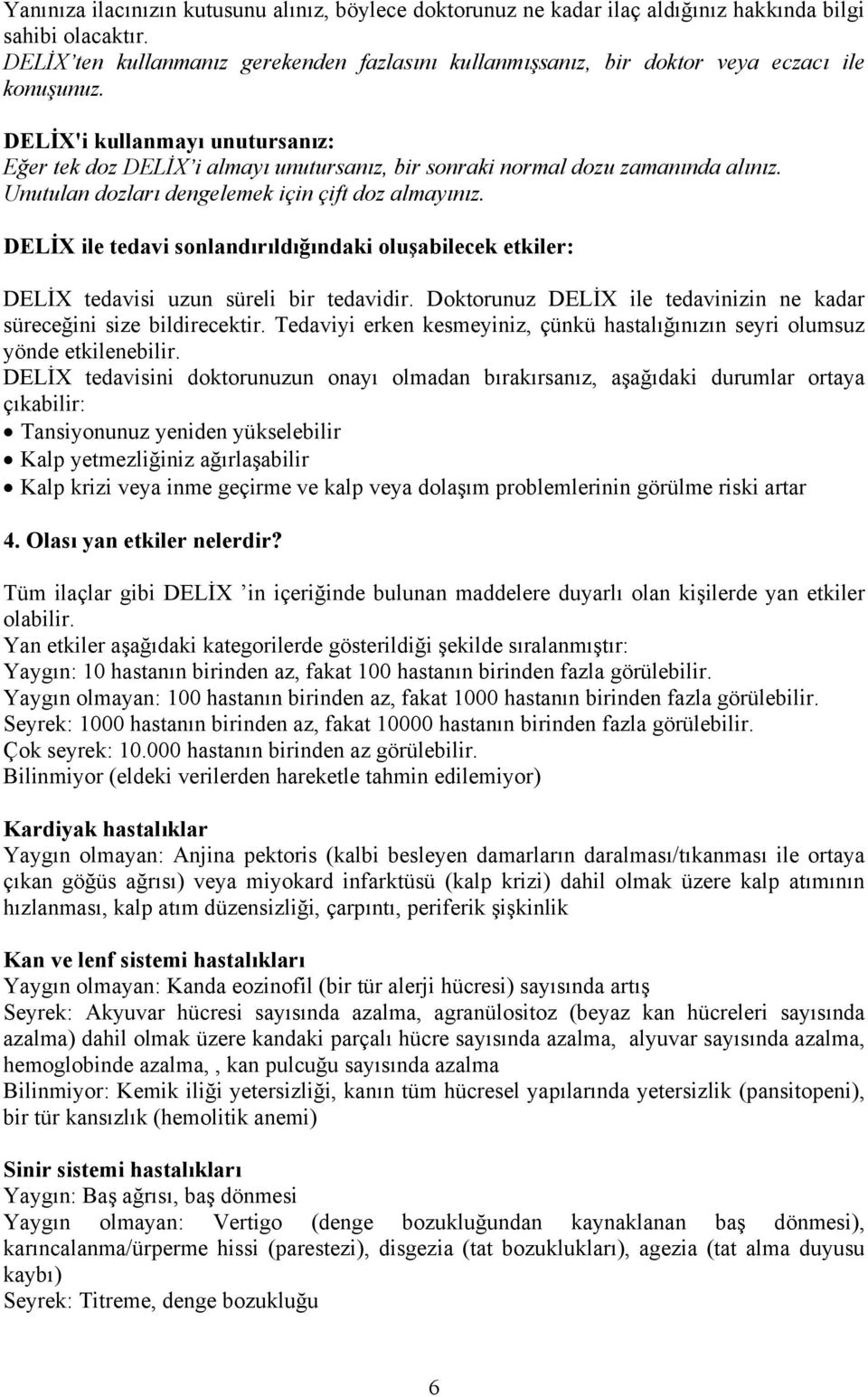 DELİX'i kullanmayı unutursanız: Eğer tek doz DELİX i almayı unutursanız, bir sonraki normal dozu zamanında alınız. Unutulan dozları dengelemek için çift doz almayınız.