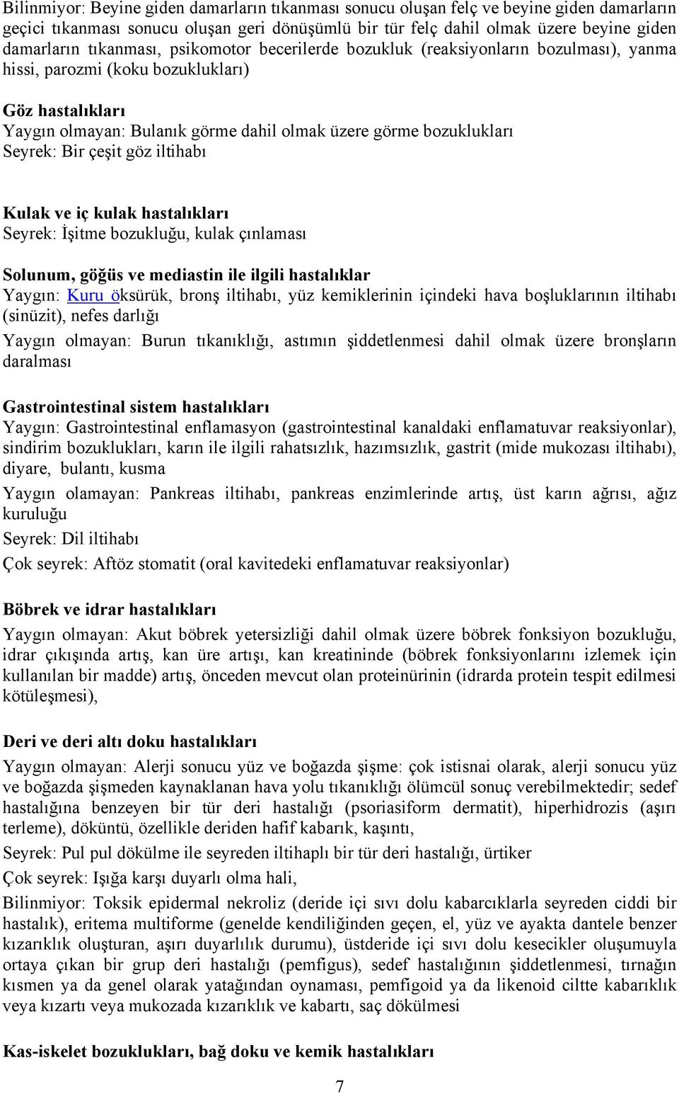 Seyrek: Bir çeşit göz iltihabı Kulak ve iç kulak hastalıkları Seyrek: İşitme bozukluğu, kulak çınlaması Solunum, göğüs ve mediastin ile ilgili hastalıklar Yaygın: Kuru öksürük, bronş iltihabı, yüz