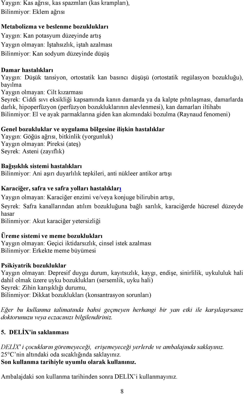 sıvı eksikliği kapsamında kanın damarda ya da kalpte pıhtılaşması, damarlarda darlık, hipoperfüzyon (perfüzyon bozukluklarının alevlenmesi), kan damarları iltihabı Bilinmiyor: El ve ayak parmaklarına