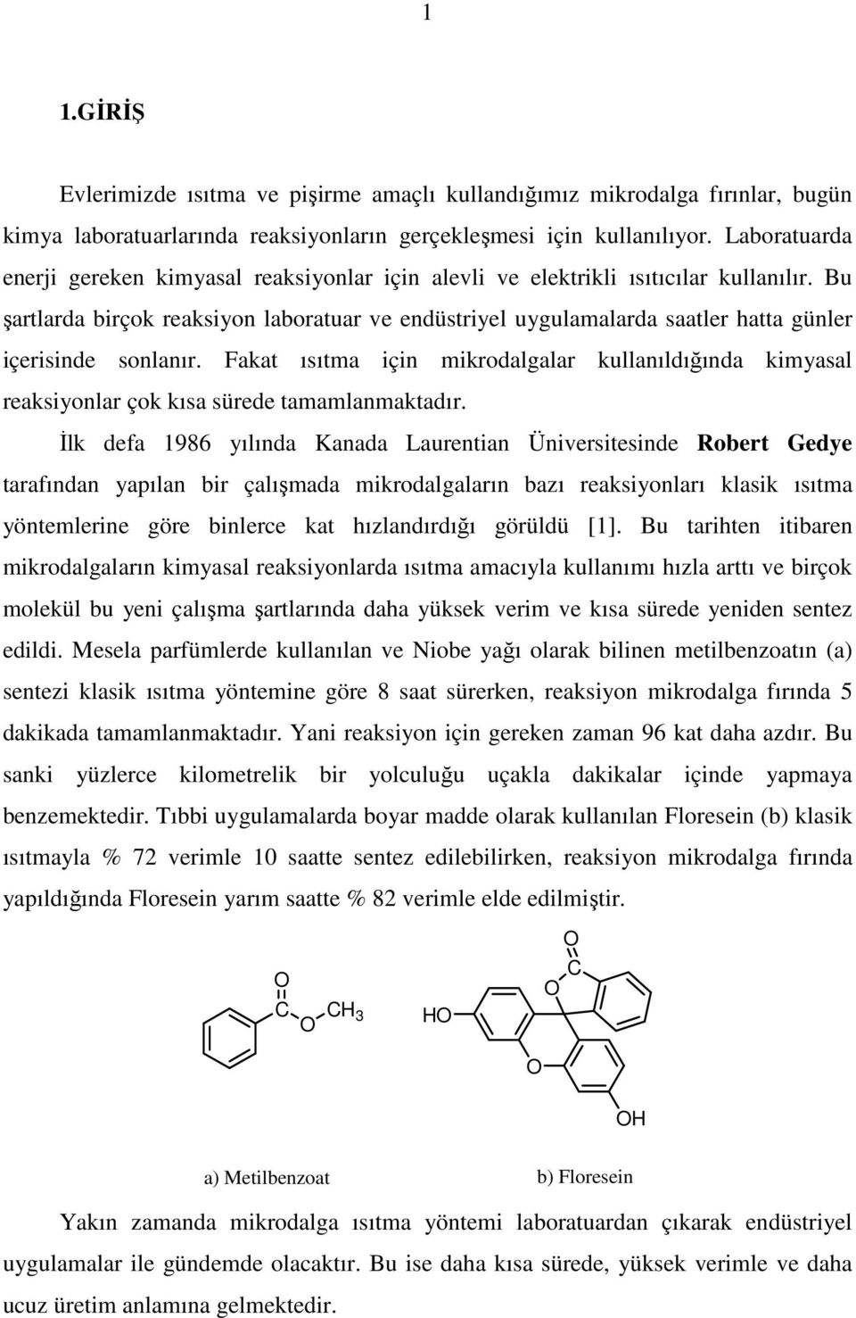 Bu şartlarda birçok reaksiyon laboratuar ve endüstriyel uygulamalarda saatler hatta günler içerisinde sonlanır.