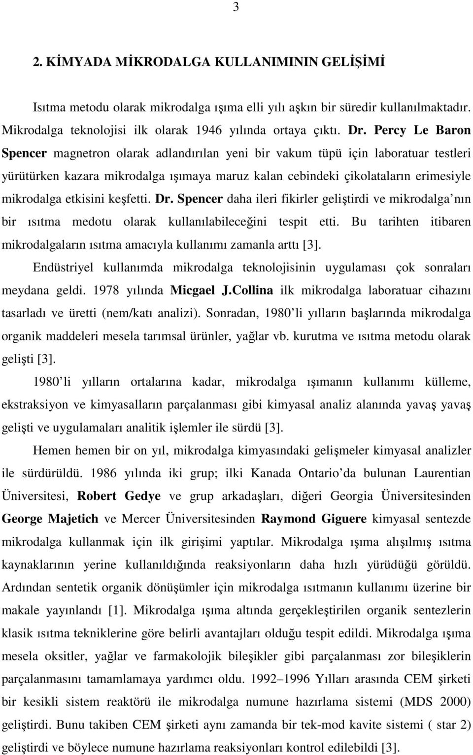 etkisini keşfetti. Dr. Spencer daha ileri fikirler geliştirdi ve mikrodalga nın bir ısıtma medotu olarak kullanılabileceğini tespit etti.