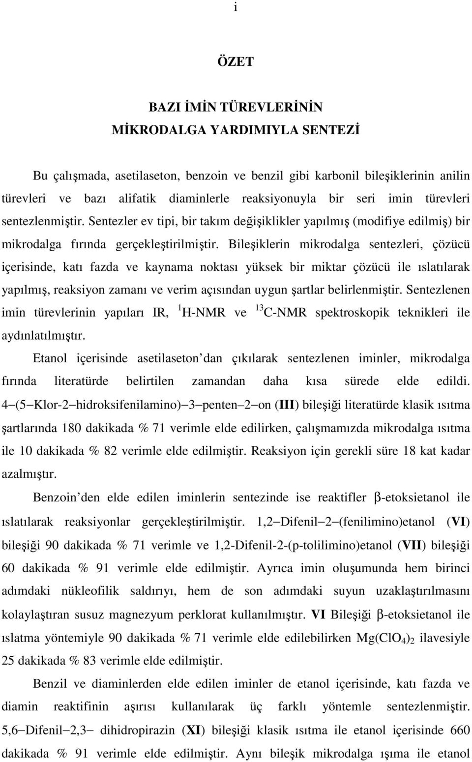 Bileşiklerin mikrodalga sentezleri, çözücü içerisinde, katı fazda ve kaynama noktası yüksek bir miktar çözücü ile ıslatılarak yapılmış, reaksiyon zamanı ve verim açısından uygun şartlar