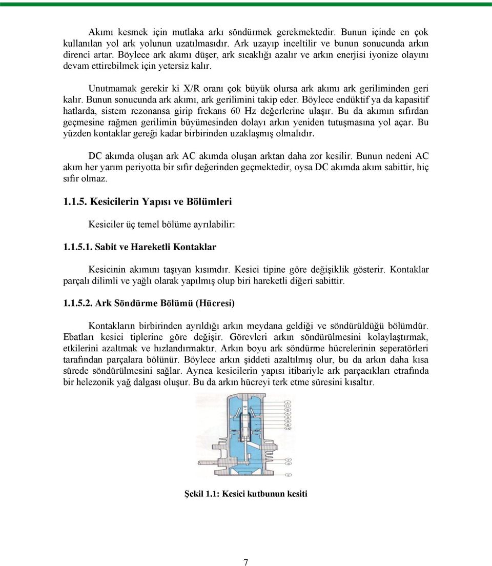 Unutmamak gerekir ki X/R oranı çok büyük olursa ark akımı ark geriliminden geri kalır. Bunun sonucunda ark akımı, ark gerilimini takip eder.