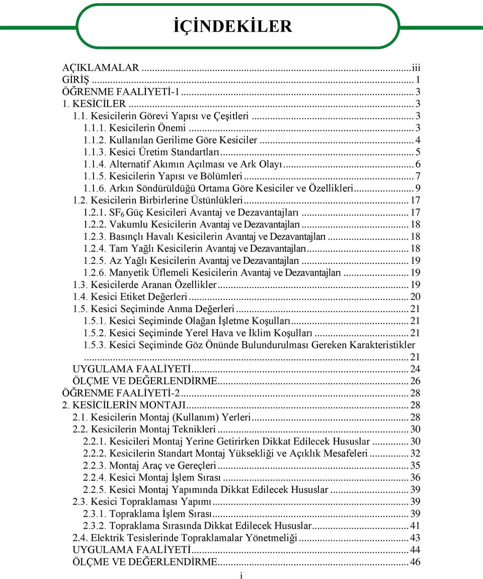 .. 9 1.2. Kesicilerin Birbirlerine Üstünlükleri... 17 1.2.1. SF 6 Güç Kesicileri Avantaj ve Dezavantajları... 17 1.2.2. Vakumlu Kesicilerin Avantaj ve Dezavantajları... 18 1.2.3.