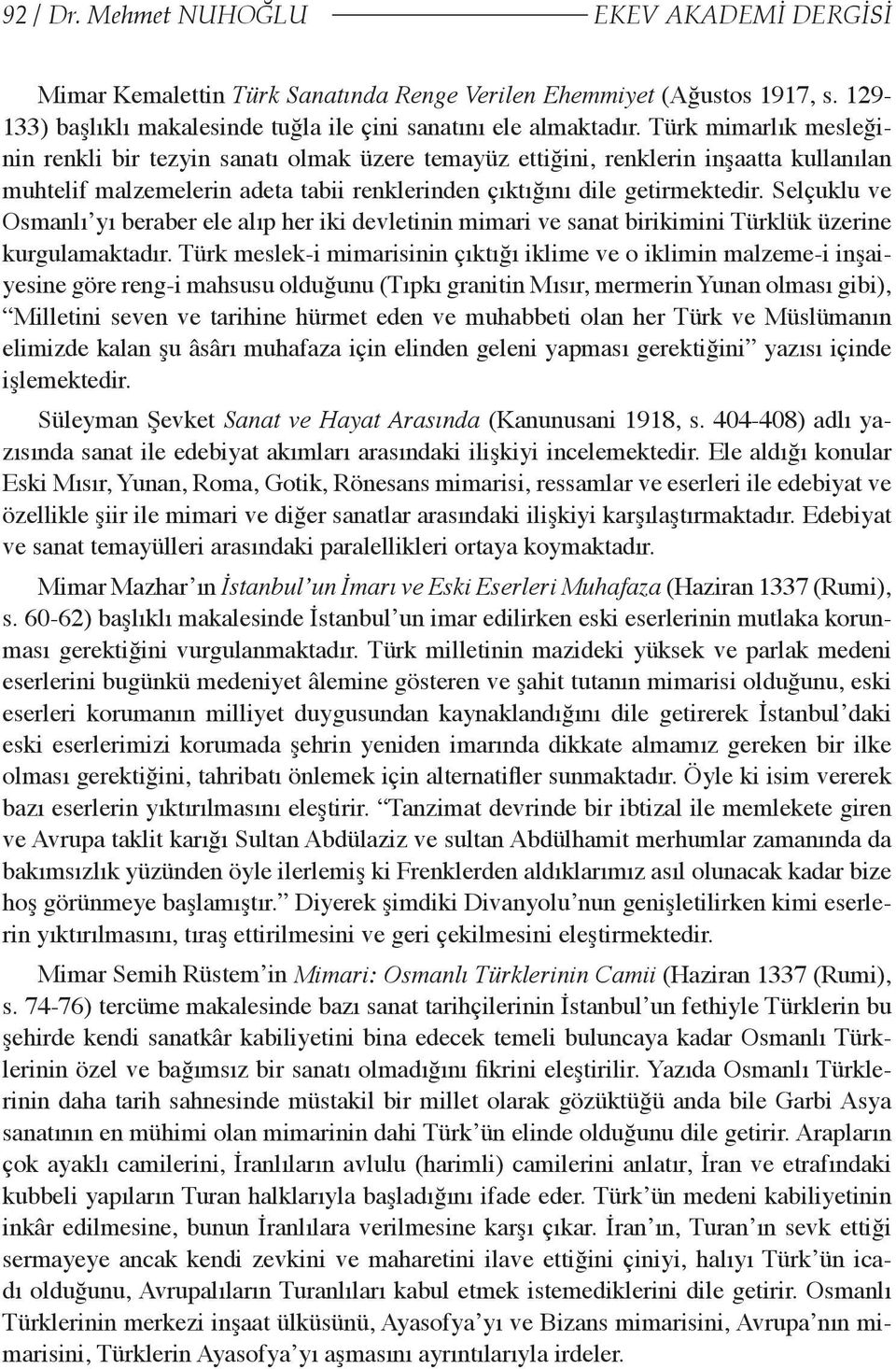 Selçuklu ve Osmanlı yı beraber ele alıp her iki devletinin mimari ve sanat birikimini Türklük üzerine kurgulamaktadır.