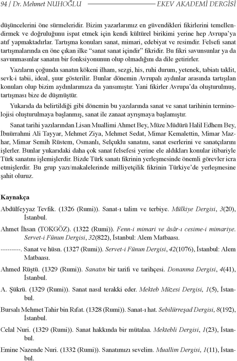 Tartışma konuları sanat, mimari, edebiyat ve resimdir. Felsefi sanat tartışmalarında en öne çıkan ilke sanat sanat içindir fikridir.