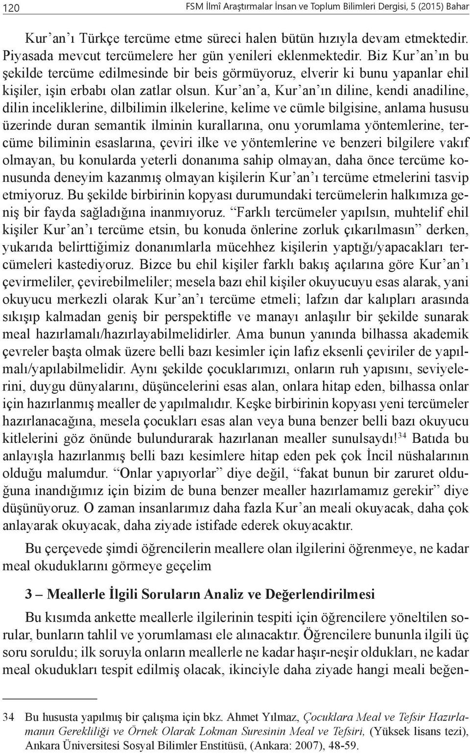 Kur an a, Kur an ın diline, kendi anadiline, dilin inceliklerine, dilbilimin ilkelerine, kelime ve cümle bilgisine, anlama hususu üzerinde duran semantik ilminin kurallarına, onu yorumlama