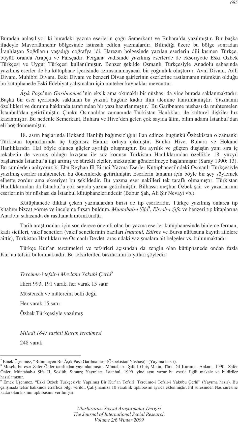 Fergana vadisinde yazılmı eserlerde de ekseriyette Eski Özbek Türkçesi ve Uygur Türkçesi kullanılmıtır.