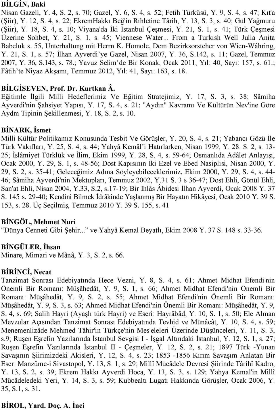 .. From a Turkısh Well Julia Anita Babeluk s. 55, Unterhaltung mit Herrn K. Homole, Dem Bezirksorstcher von Wien-Wâhring, Y. 21, S. 1, s. 57; İlhan Ayverdi ye Gazel, Nisan 2007, Y. 36, S.142, s.