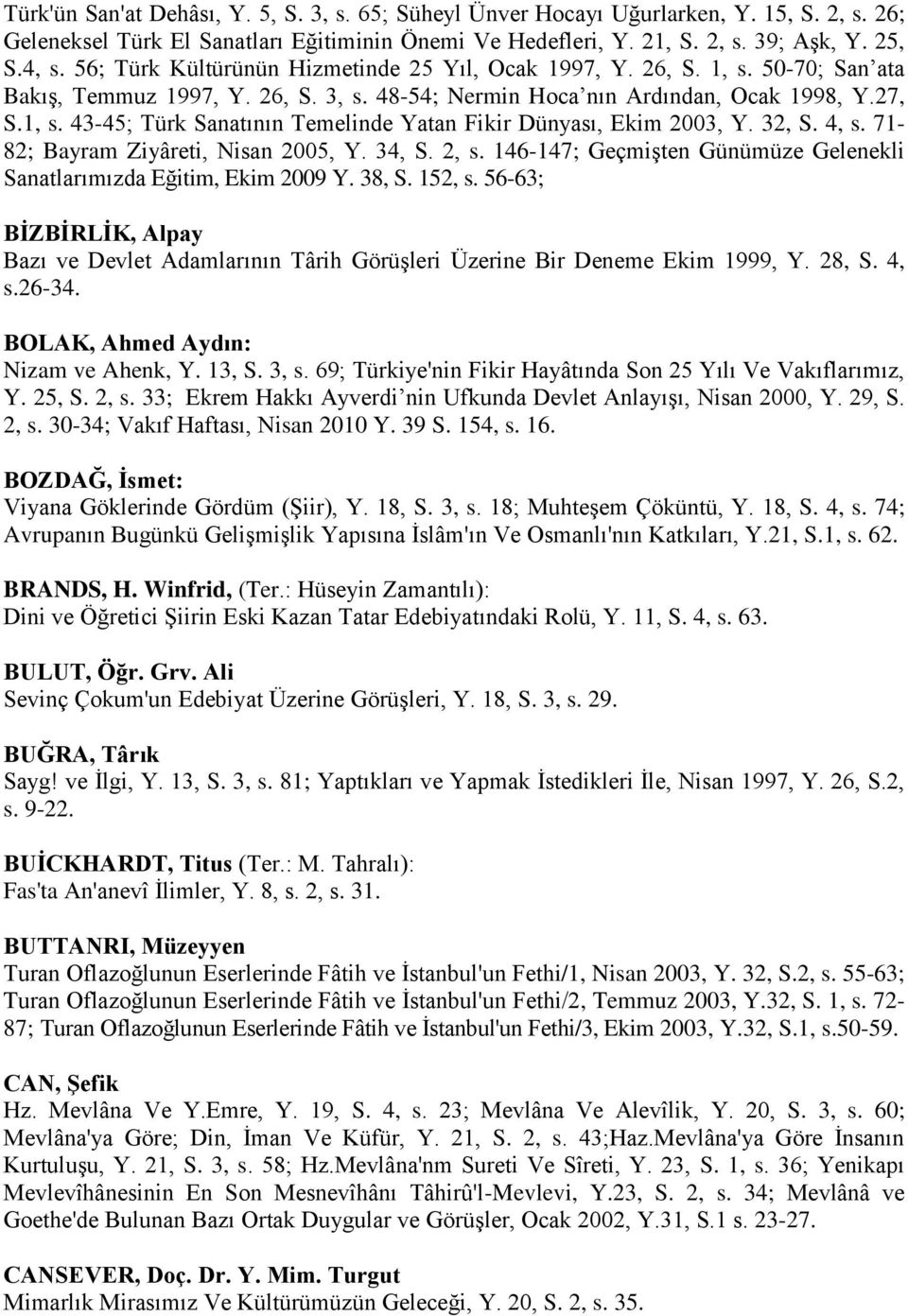 32, S. 4, s. 71-82; Bayram Ziyâreti, Nisan 2005, Y. 34, S. 2, s. 146-147; Geçmişten Günümüze Gelenekli Sanatlarımızda Eğitim, Ekim 2009 Y. 38, S. 152, s.