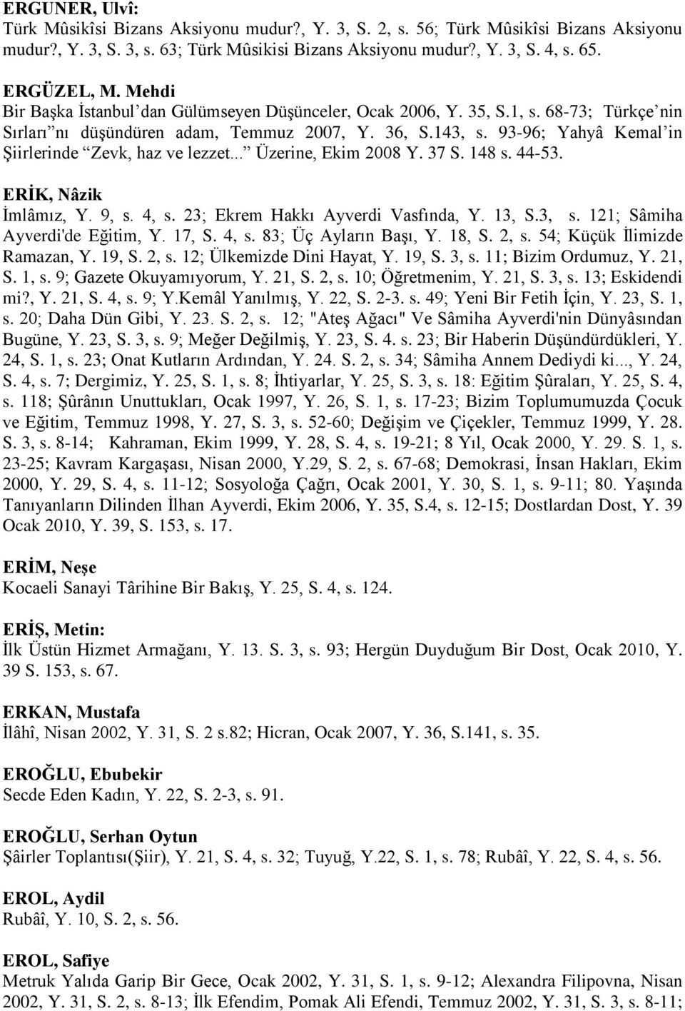 93-96; Yahyâ Kemal in Şiirlerinde Zevk, haz ve lezzet... Üzerine, Ekim 2008 Y. 37 S. 148 s. 44-53. ERİK, Nâzik İmlâmız, Y. 9, s. 4, s. 23; Ekrem Hakkı Ayverdi Vasfında, Y. 13, S.3, s.