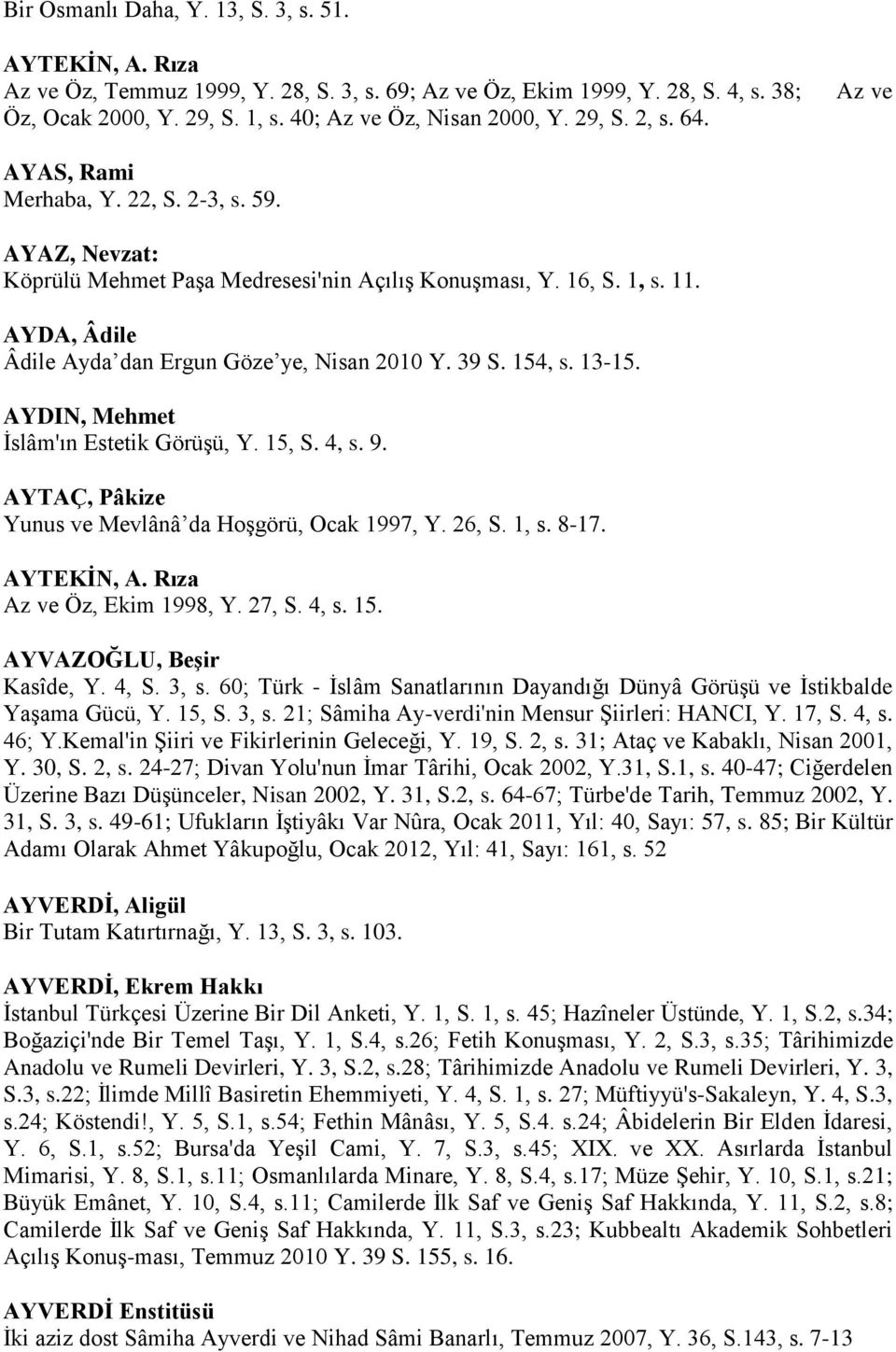 AYDA, Âdile Âdile Ayda dan Ergun Göze ye, Nisan 2010 Y. 39 S. 154, s. 13-15. AYDIN, Mehmet İslâm'ın Estetik Görüşü, Y. 15, S. 4, s. 9. AYTAÇ, Pâkize Yunus ve Mevlânâ da Hoşgörü, Ocak 1997, Y. 26, S.