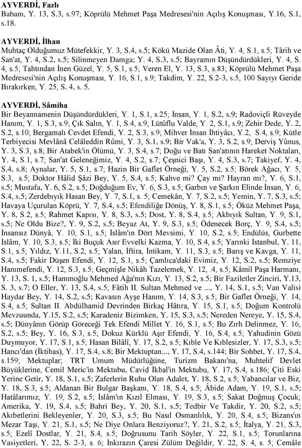 16, S.1, s.9; Takdim, Y. 22, S.2-3, s.5, 100 Sayıyı Geride Bırakırken, Y. 25, S. 4, s. 5. AYVERDİ, Sâmiha Bir Beyannamenin Düşündürdükleri, Y. 1, S.1, s.25; İnsan, Y. 1, S.2, s.