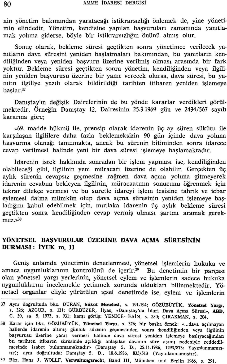 Sonuç olarak, bekleme süresi geçtikten sonra yönetimce verilecek yanıtların dava süresini yeniden başlatmaları bakımından, bu yanıtların kendiliğinden veya yeniden başvuru üzerine verilmiş olması