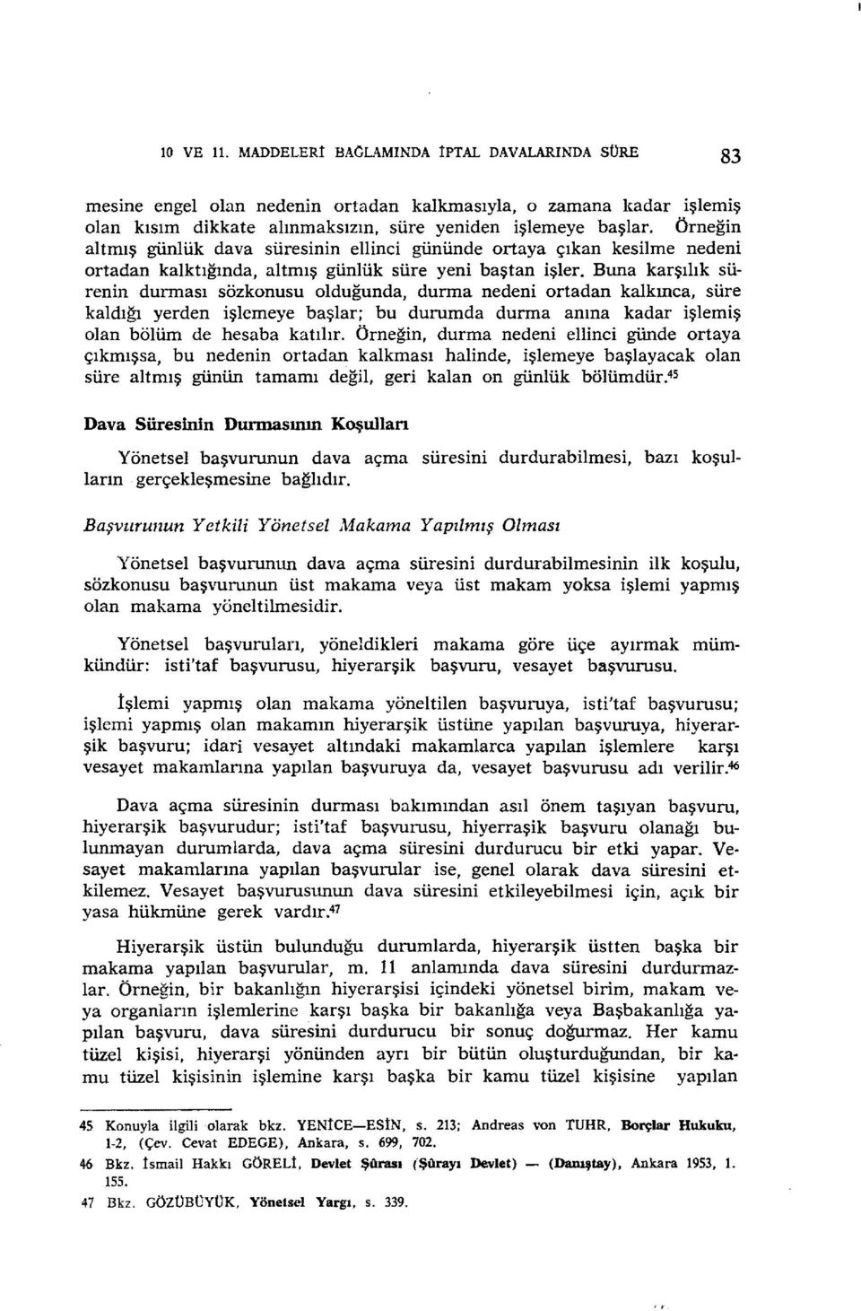 Buna karşılık sü~ renin durması sözkonusu olduğunda, durma nedeni ortadan kalkınca, süre kaldığı yerden işlemeye başlar; bu durumda durma anına kadar işlemiş olan bölüm de hesaba katılır.