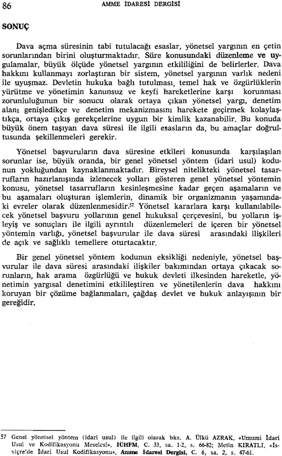 Devletin hukuka bağlı tutulması, temel hak ve özgürlüklerin yürütme ve yönetimin kanunsuz ve keyfi hareketlerine karşı korunması zorunluluğunun bir sonucu olarak ortaya çıkan yönetsel yargı, denetim